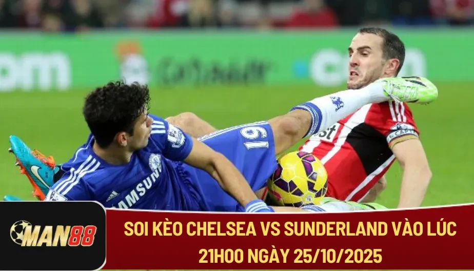 MAN88 Soi Kèo Chelsea Vs Sunderland Vào Lúc 21h00 25/10/202 - NHA