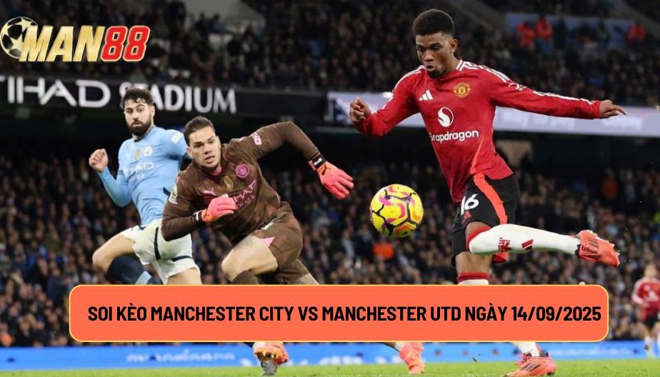 MAN88 Soi Kèo Manchester City Vs Manchester Utd 14/09/2025 - NHA